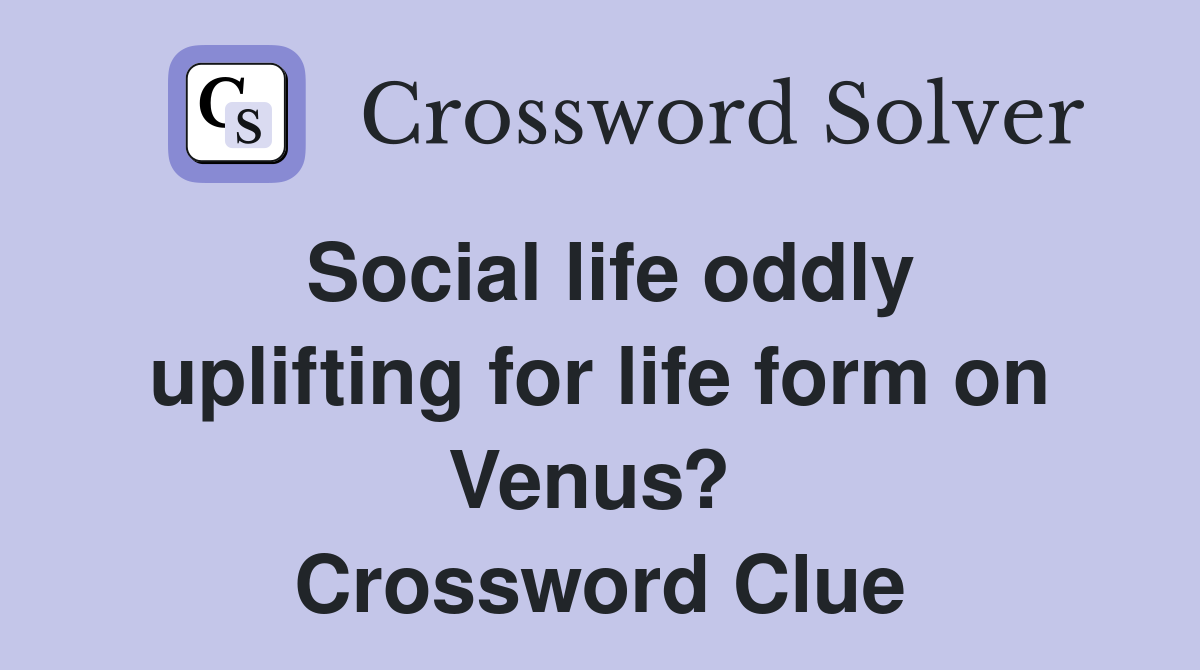 Social life oddly uplifting for life form on Venus?  Crossword Clue
