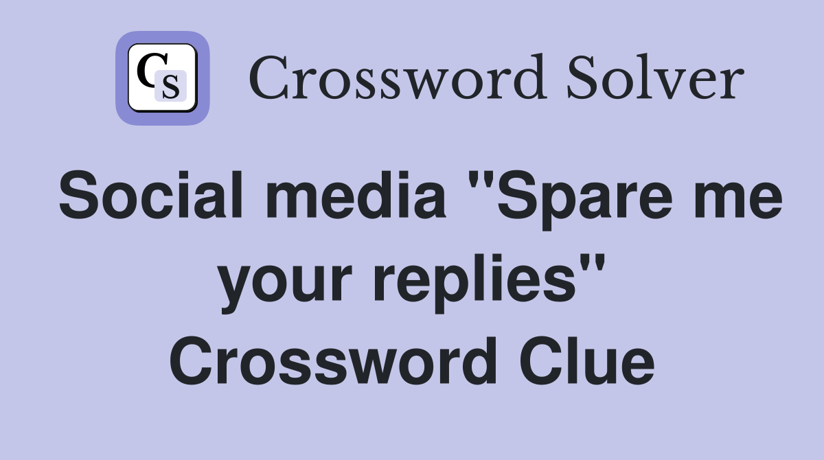 Social media "Spare me your replies" Crossword Clue