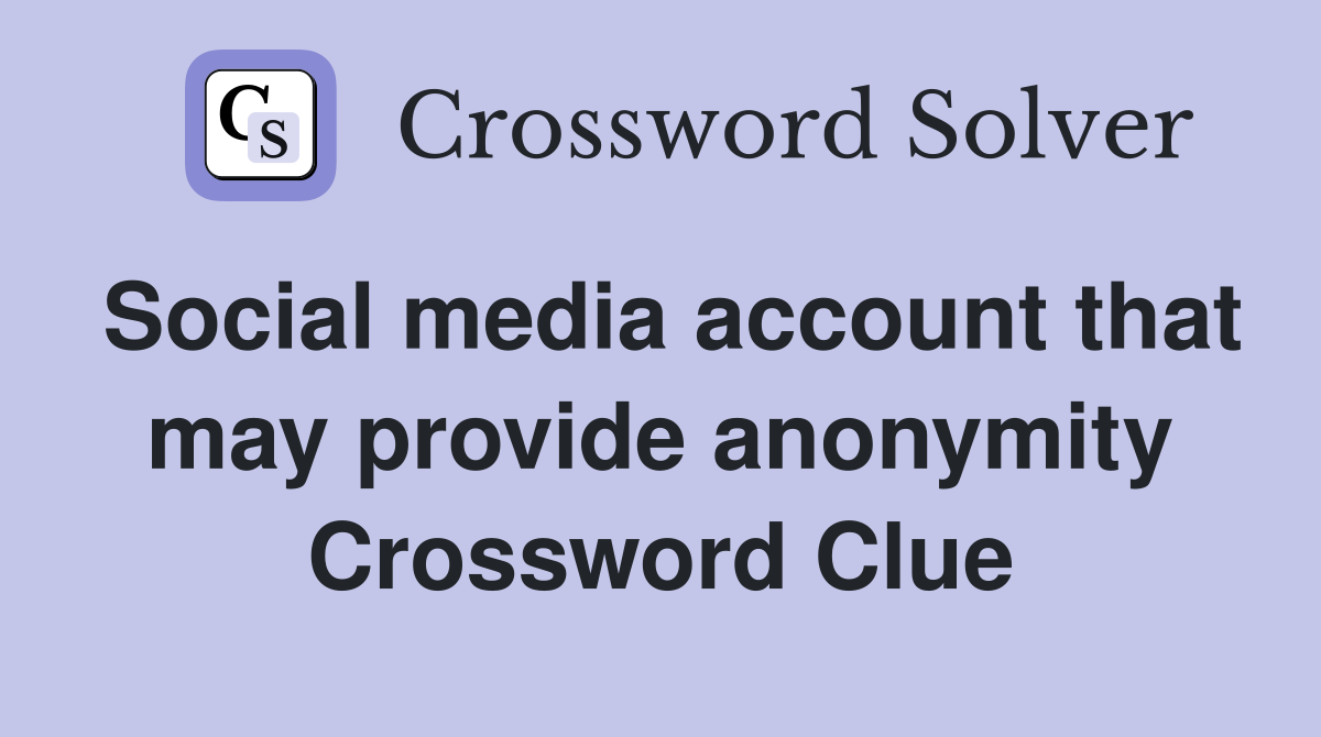 Social media account that may provide anonymity Crossword Clue