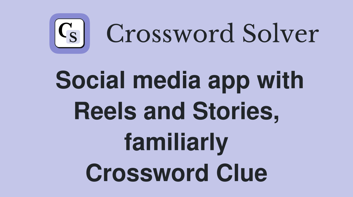 Social media app with Reels and Stories, familiarly Crossword Clue