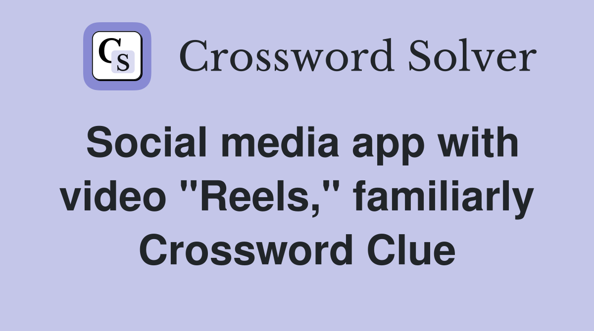Social media app with video "Reels," familiarly Crossword Clue