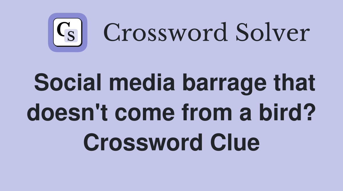 Social media barrage that doesn't come from a bird? Crossword Clue