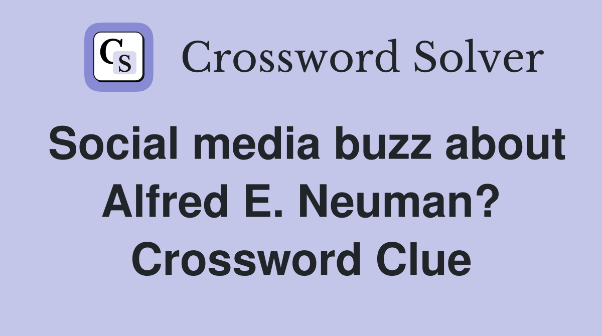 Social media buzz about Alfred E. Neuman? Crossword Clue