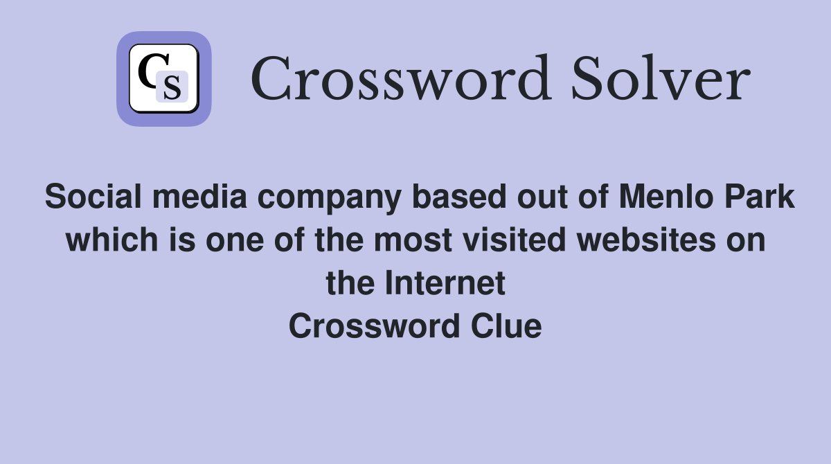 Social media company based out of Menlo Park which is one of the most visited websites on the Internet Crossword Clue