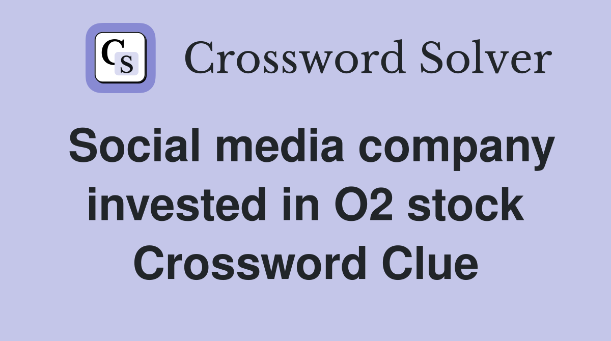 Social media company invested in O2 stock Crossword Clue