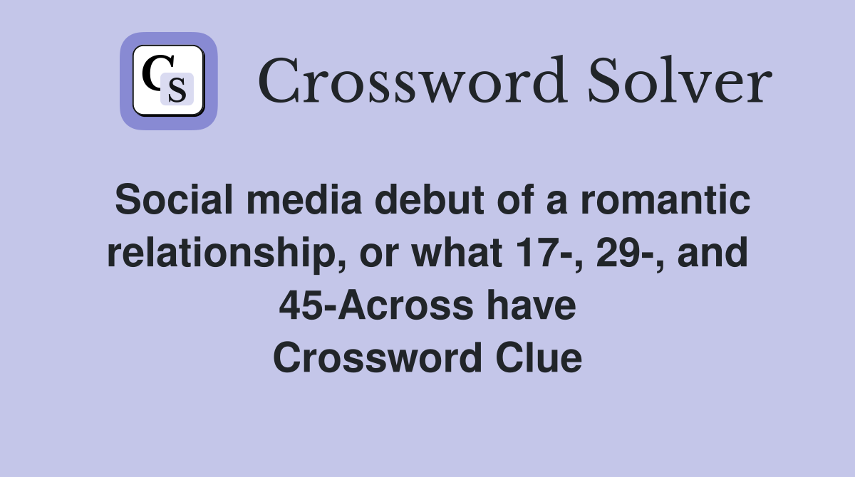 Social media debut of a romantic relationship, or what 17-, 29-, and 45-Across have Crossword Clue
