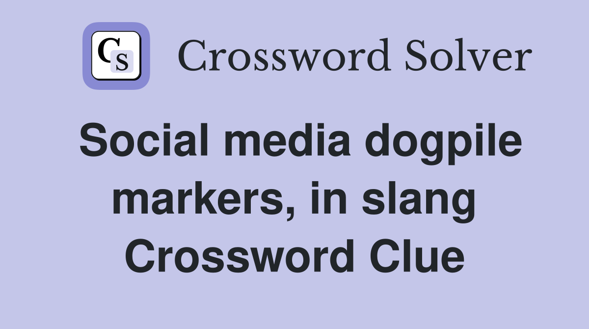 Social media dogpile markers, in slang Crossword Clue