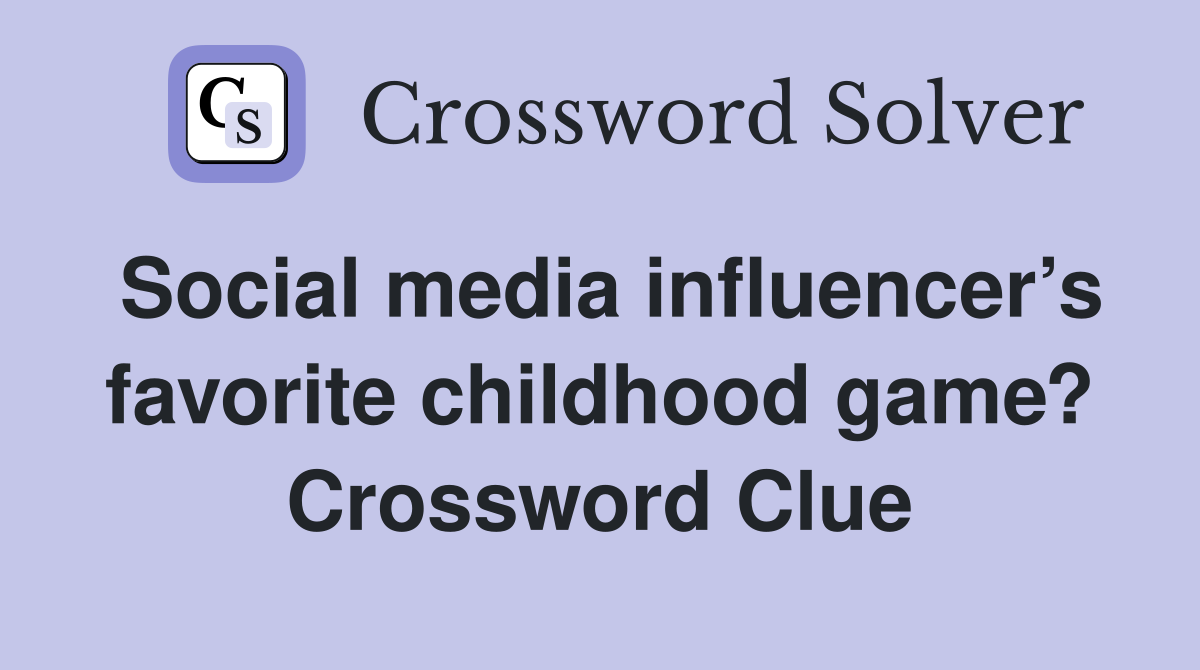 Social media influencer’s favorite childhood game? Crossword Clue