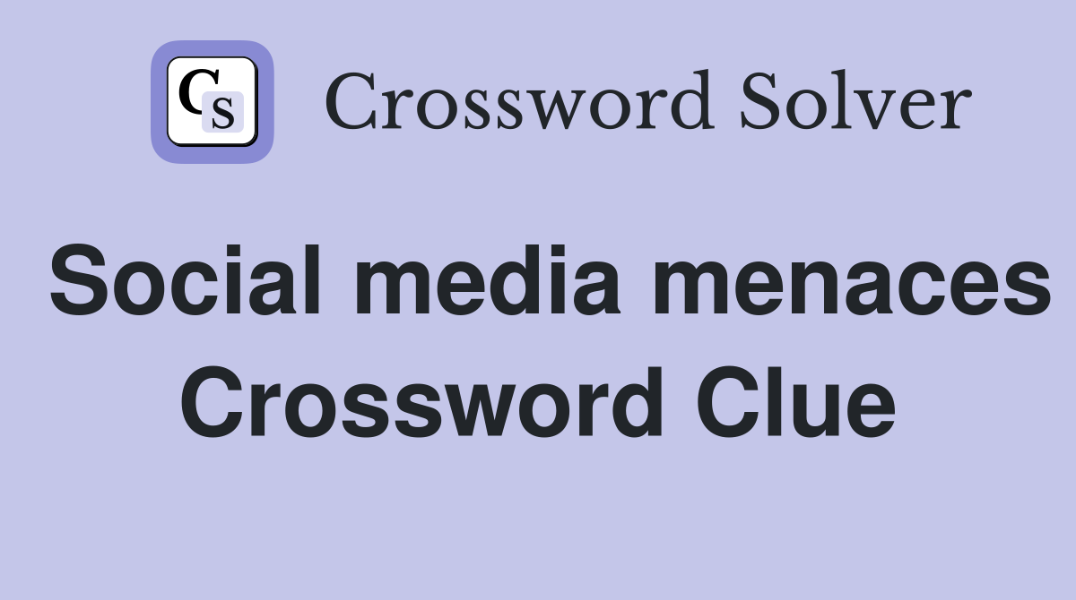 Social media menaces Crossword Clue