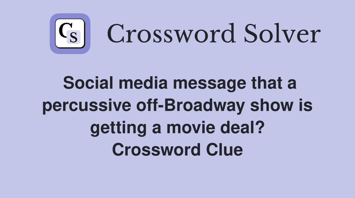 Social media message that a percussive off-Broadway show is getting a movie deal? Crossword Clue