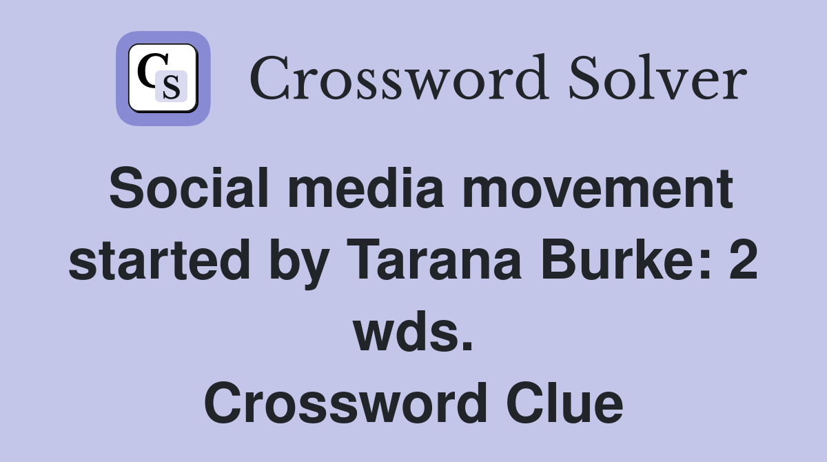 Social media movement started by Tarana Burke: 2 wds. Crossword Clue