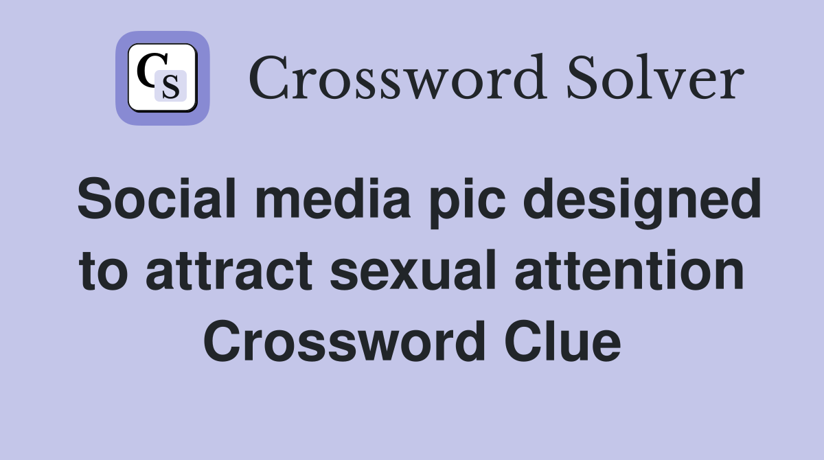 Social media pic designed to attract sexual attention Crossword Clue