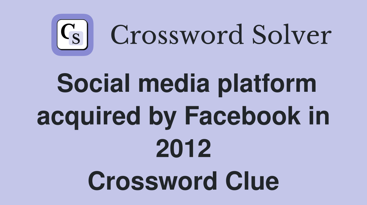 Social media platform acquired by Facebook in 2012 Crossword Clue