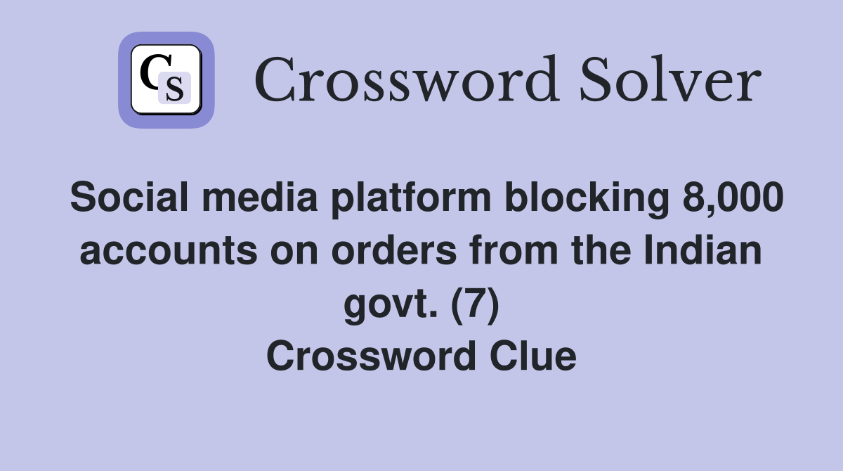 Social media platform blocking 8,000 accounts on orders from the Indian govt. (7) Crossword Clue