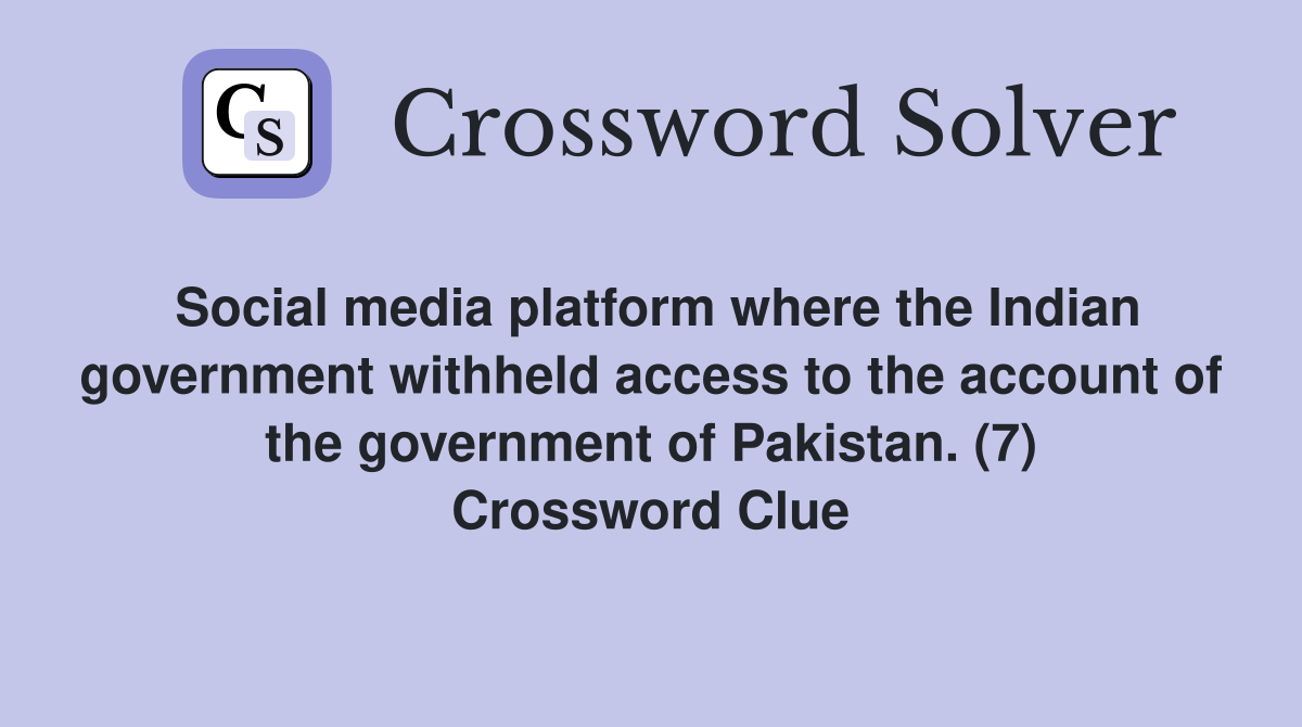 Social media platform where the Indian government withheld access to the account of the government of Pakistan. (7) Crossword Clue