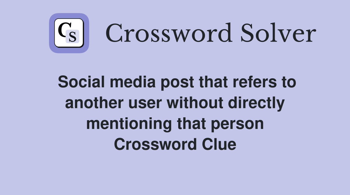 Social media post that refers to another user without directly mentioning that person Crossword Clue