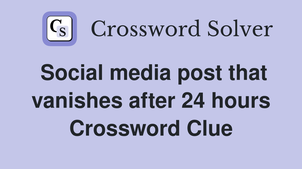Social media post that vanishes after 24 hours Crossword Clue