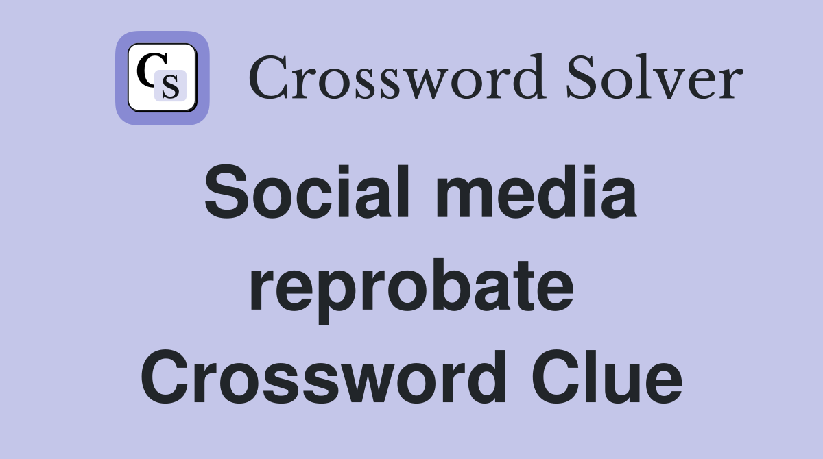 Social media reprobate Crossword Clue