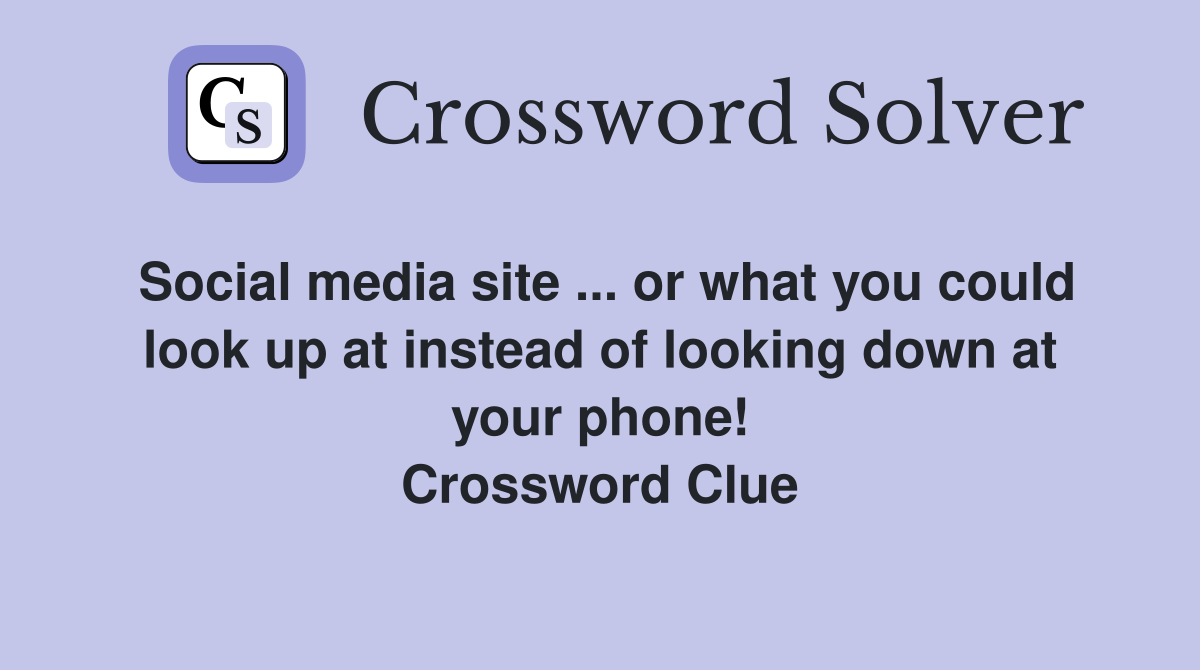 Social media site ... or what you could look up at instead of looking down at your phone! Crossword Clue