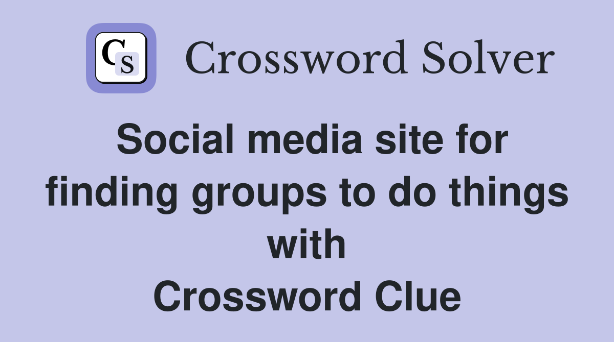 Social media site for finding groups to do things with Crossword Clue