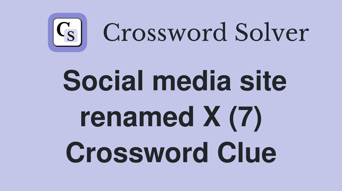 Social media site renamed X (7) Crossword Clue