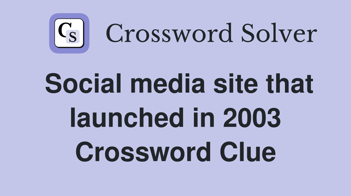Social media site that launched in 2003 Crossword Clue
