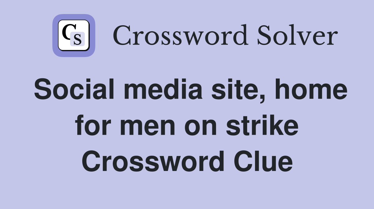 Social media site, home for men on strike Crossword Clue