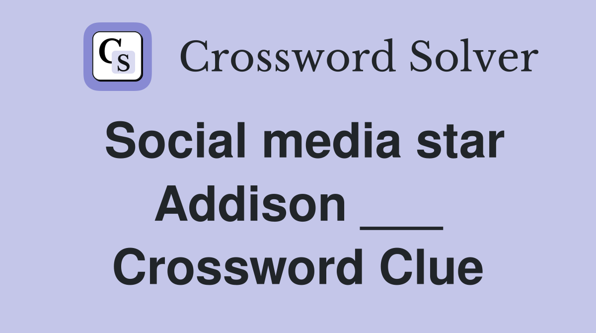 Social media star Addison ___ Crossword Clue