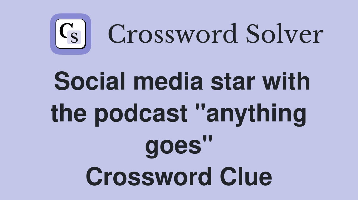Social media star with the podcast "anything goes" Crossword Clue