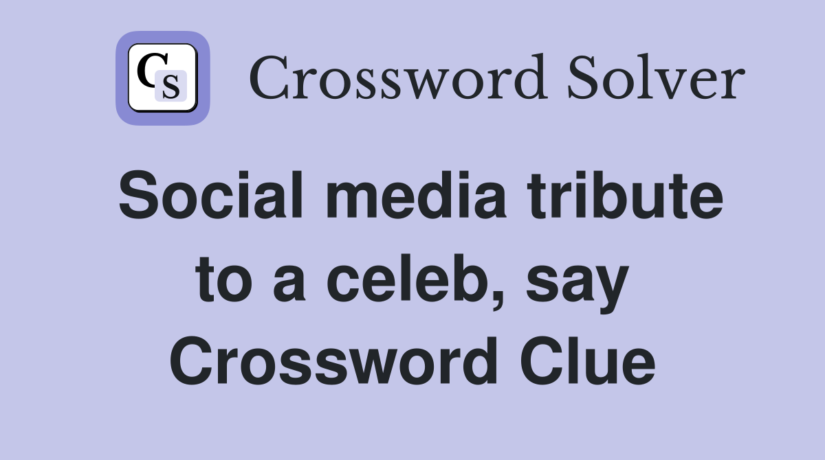 Social media tribute to a celeb, say Crossword Clue