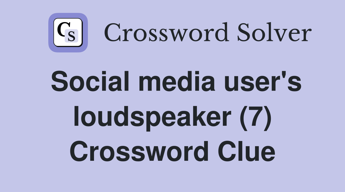 Social media user's loudspeaker (7) Crossword Clue