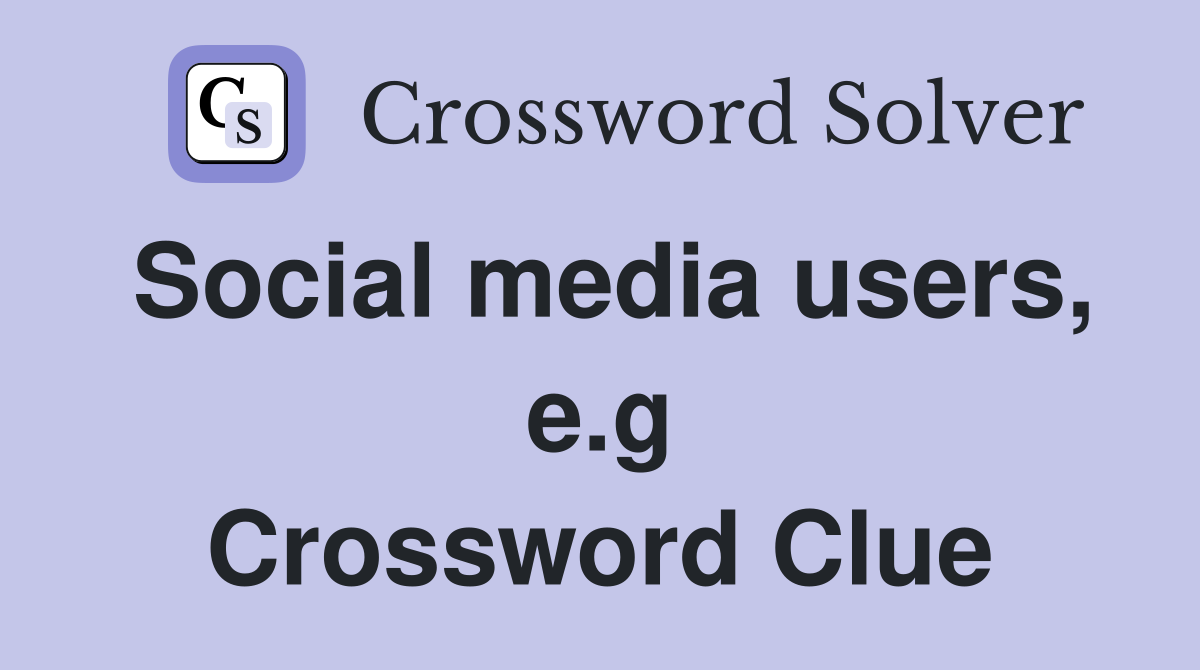 Social media users, e.g Crossword Clue