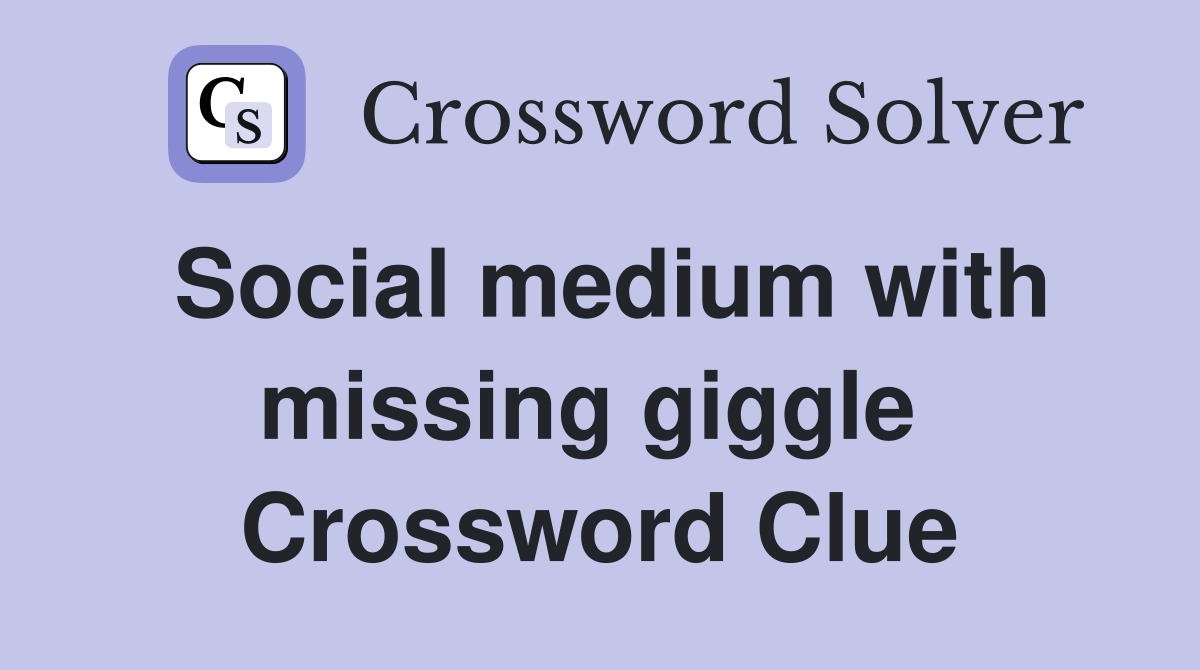 Social medium with missing giggle  Crossword Clue