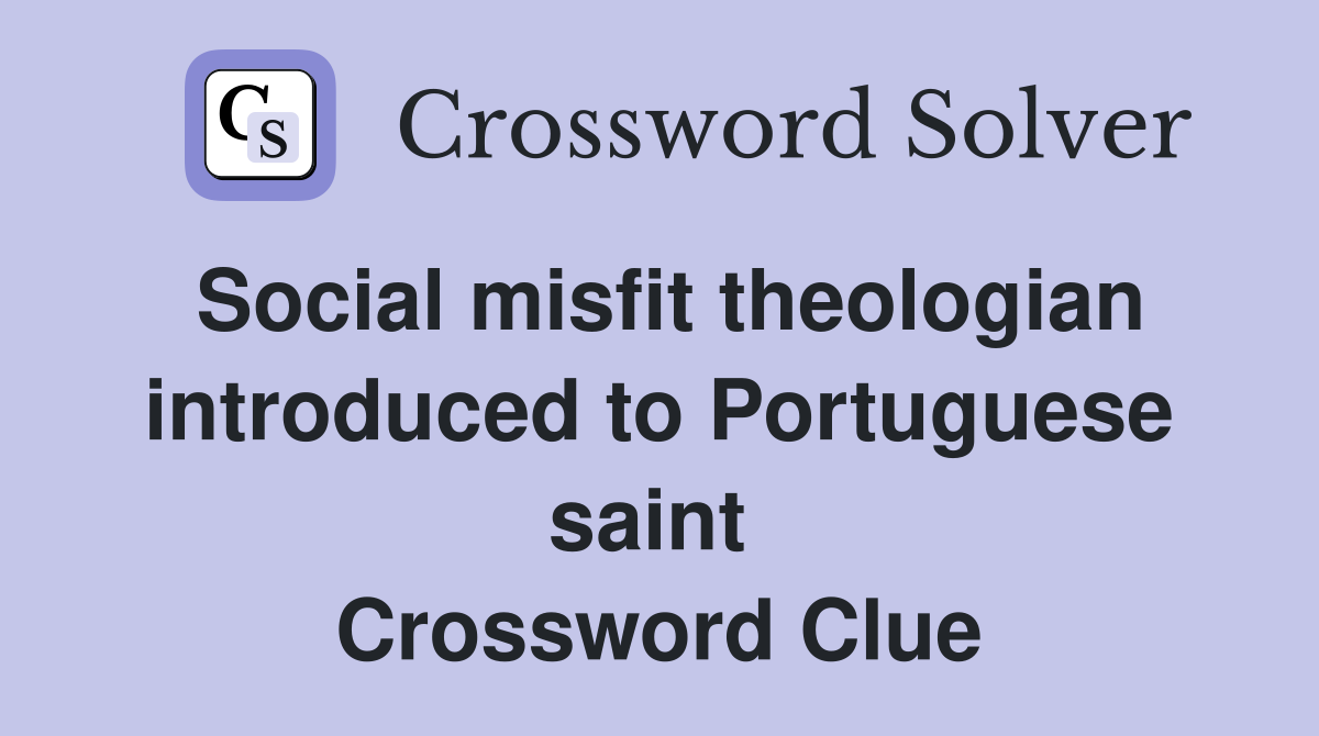 Social misfit theologian introduced to Portuguese saint  Crossword Clue
