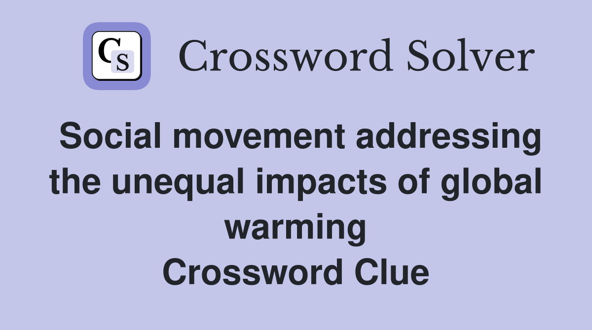 Social movement addressing the unequal impacts of global warming Crossword Clue