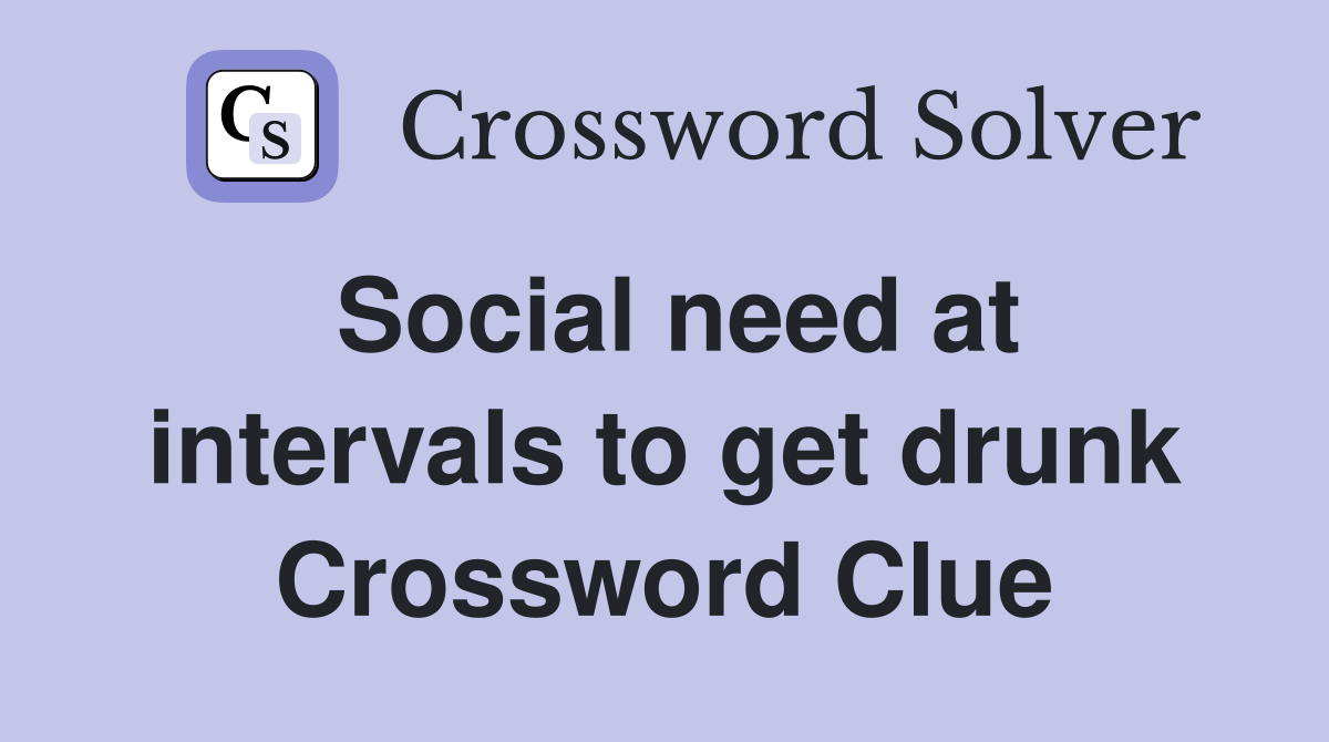 Social need at intervals to get drunk Crossword Clue