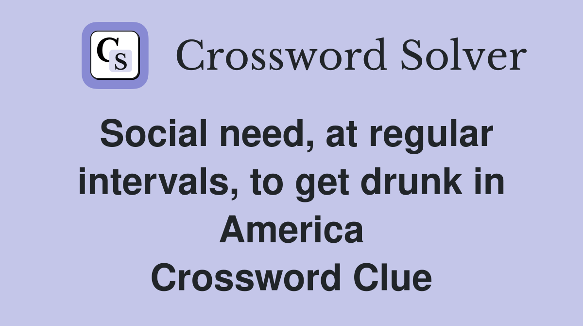 Social need, at regular intervals, to get drunk in America Crossword Clue