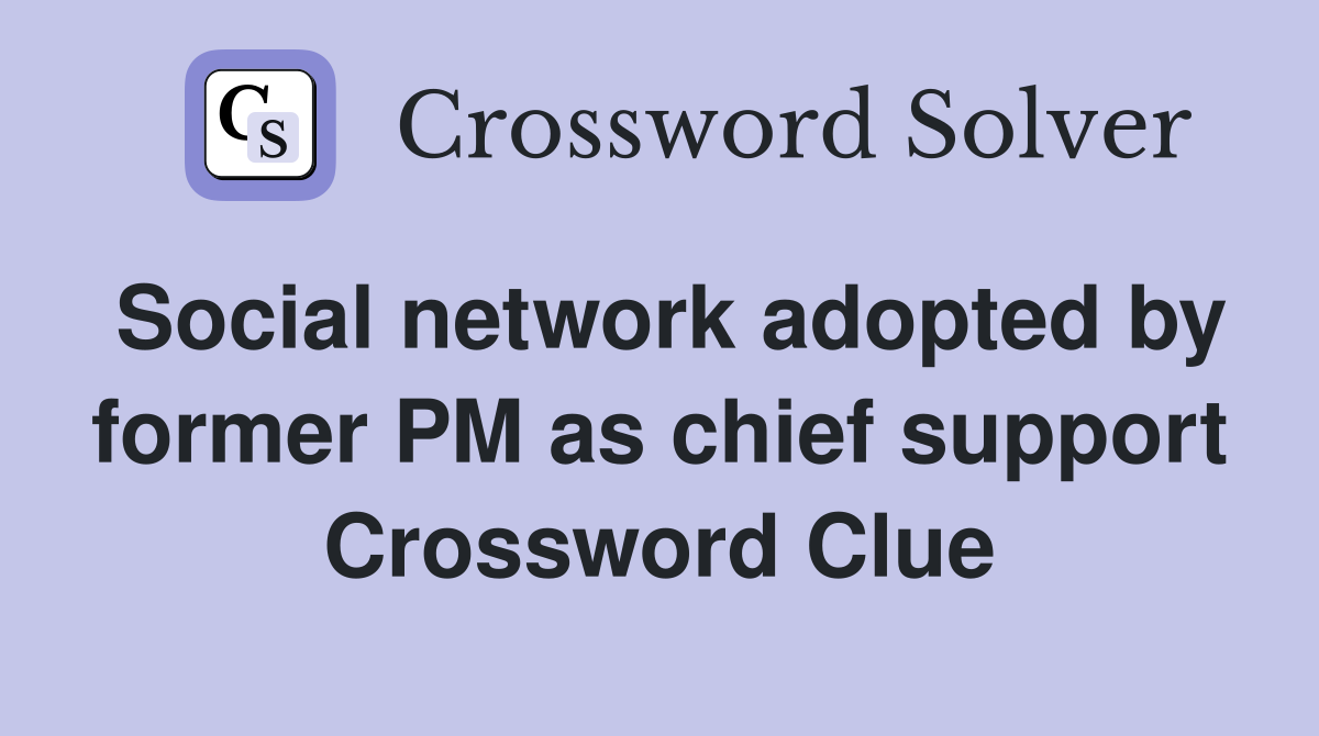 Social network adopted by former PM as chief support Crossword Clue