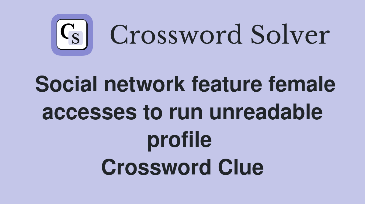 Social network feature female accesses to run unreadable profile  Crossword Clue