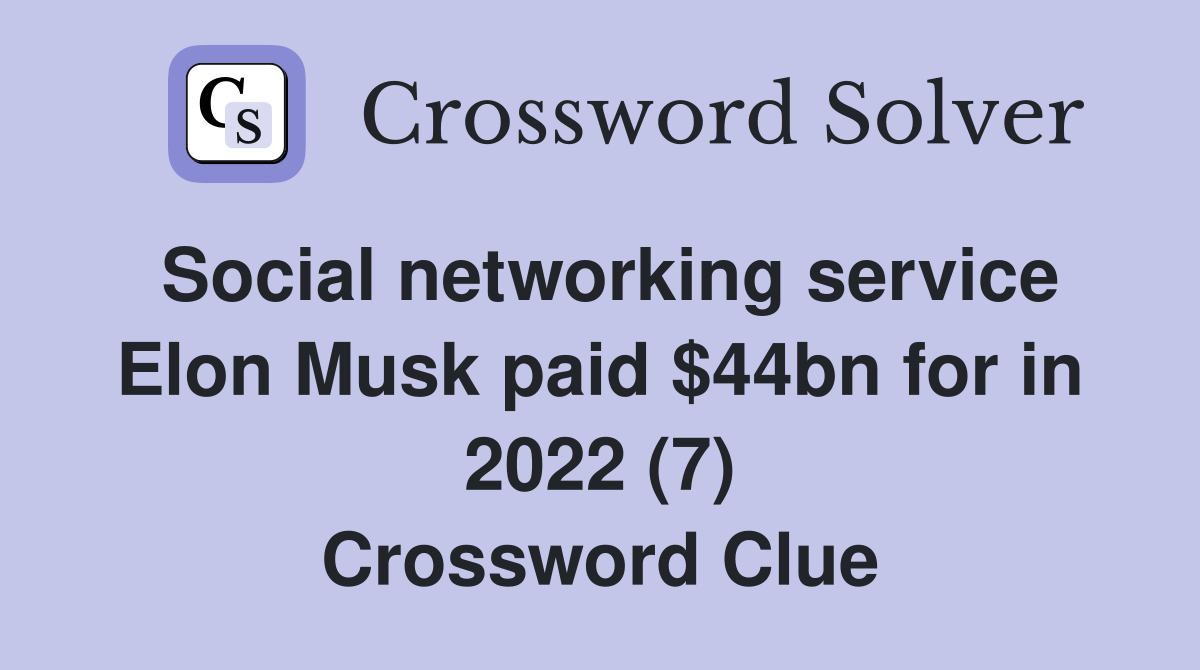 Social networking service Elon Musk paid $44bn for in 2022 (7) Crossword Clue