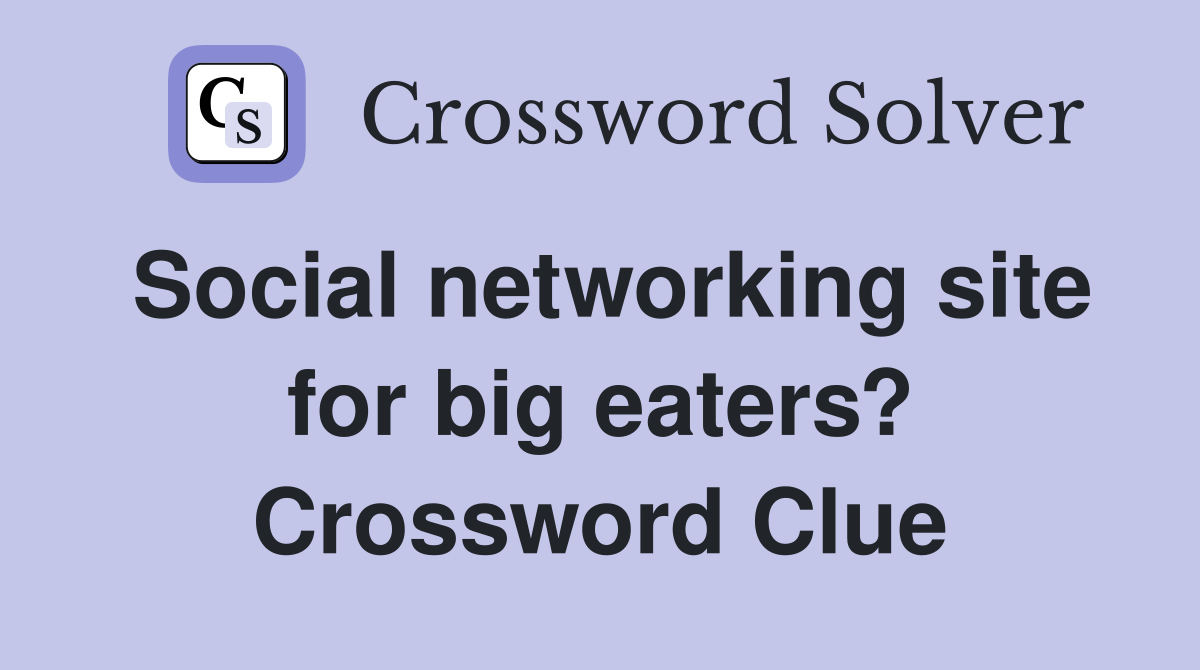 Social networking site for big eaters? Crossword Clue