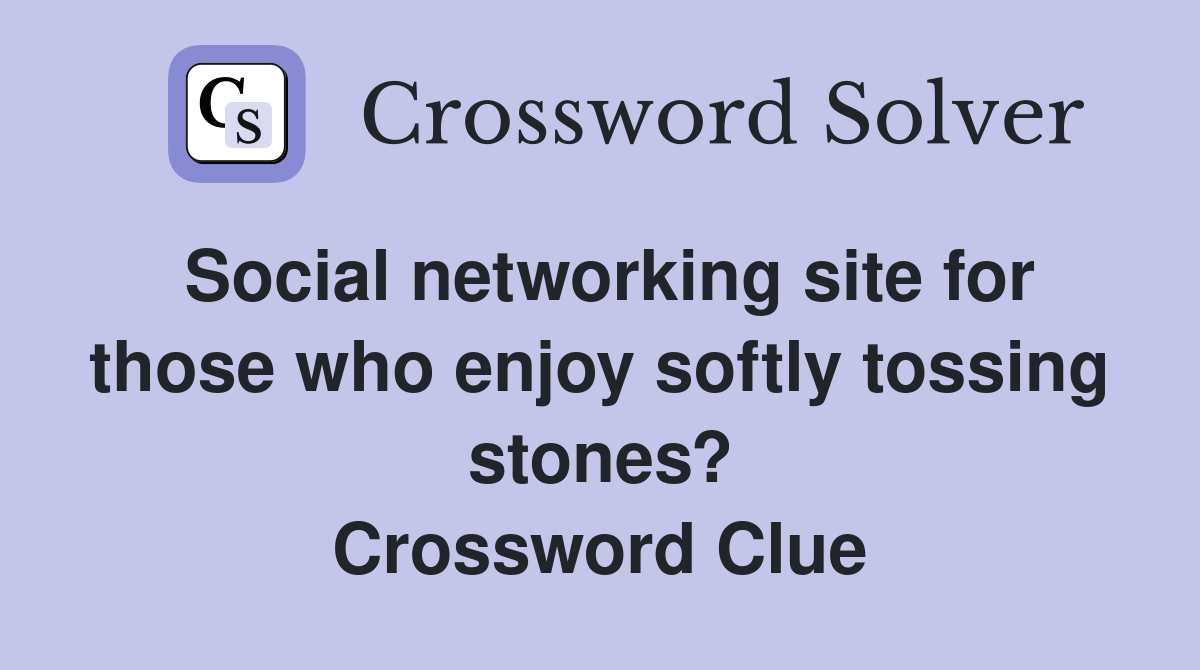 Social networking site for those who enjoy softly tossing stones? Crossword Clue