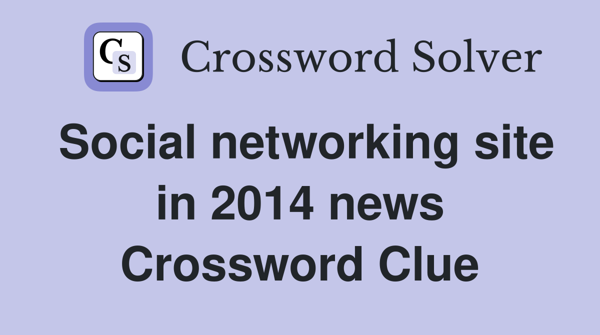 Social networking site in 2014 news Crossword Clue
