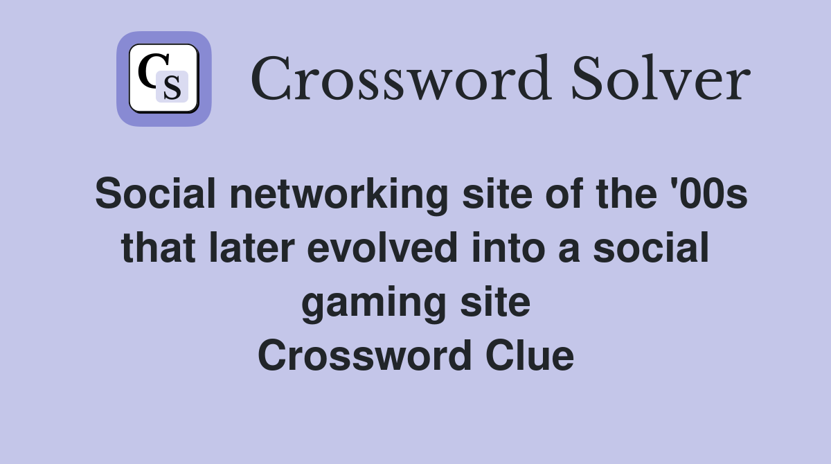 Social networking site of the '00s that later evolved into a social gaming site Crossword Clue