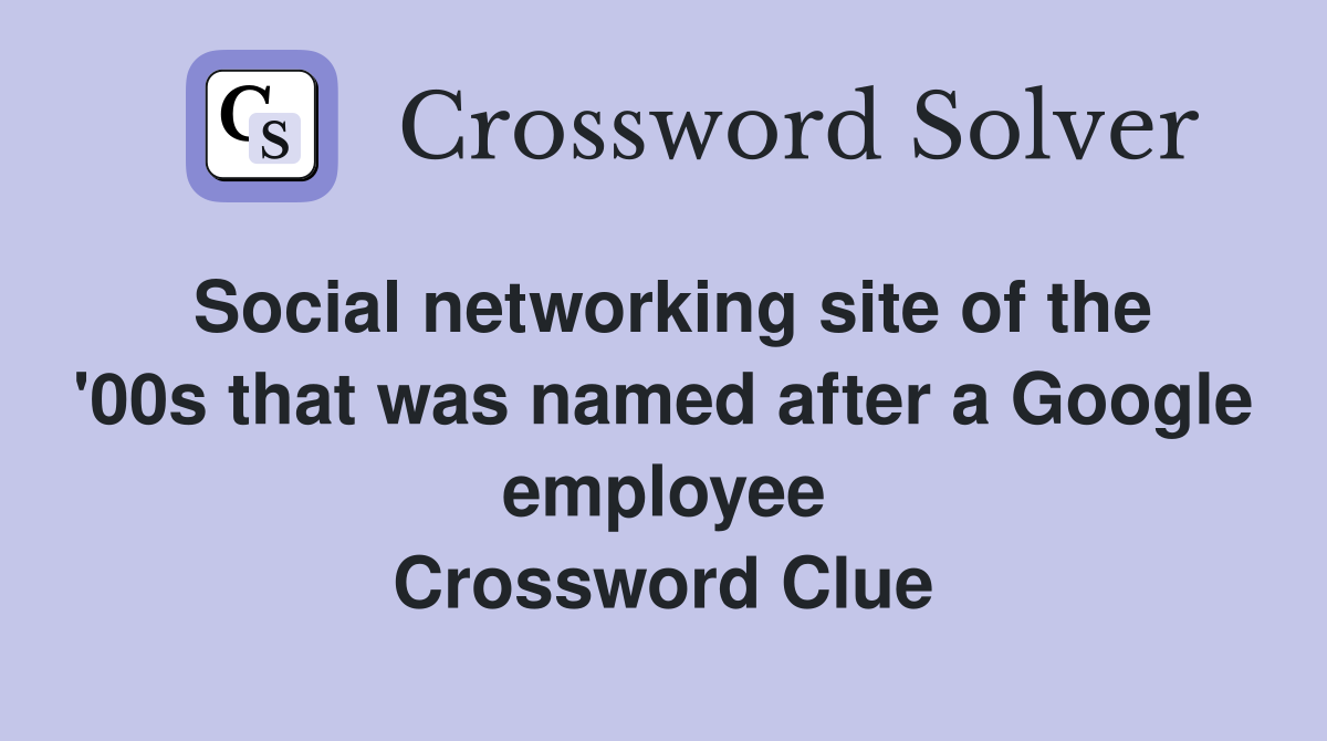 Social networking site of the '00s that was named after a Google employee Crossword Clue
