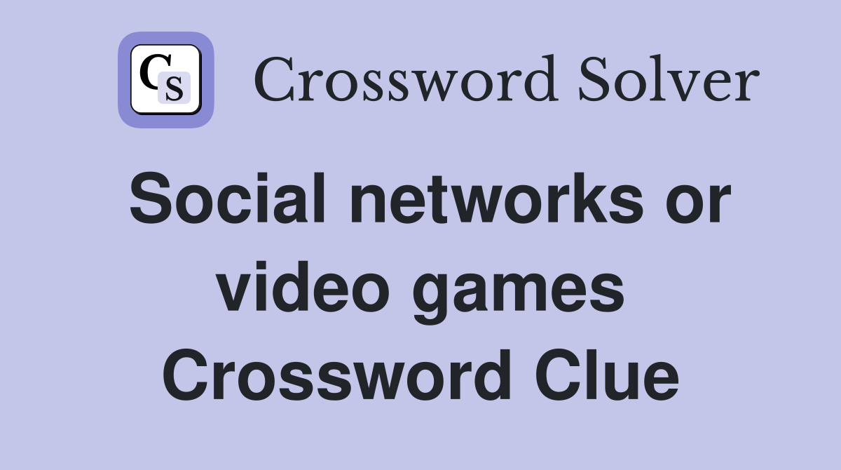 Social networks or video games Crossword Clue