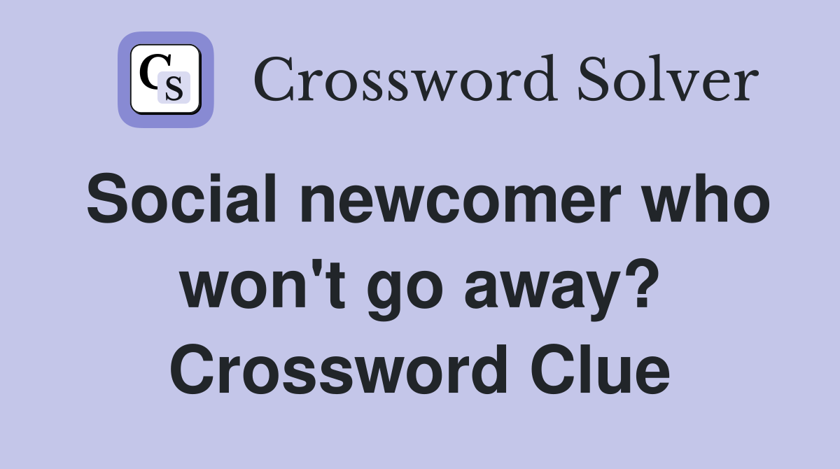 Social newcomer who won't go away? Crossword Clue