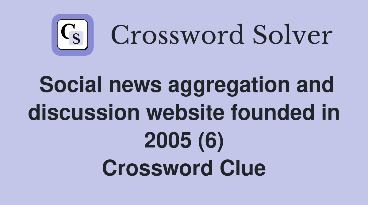 Social news aggregation and discussion website founded in 2005 (6) Crossword Clue