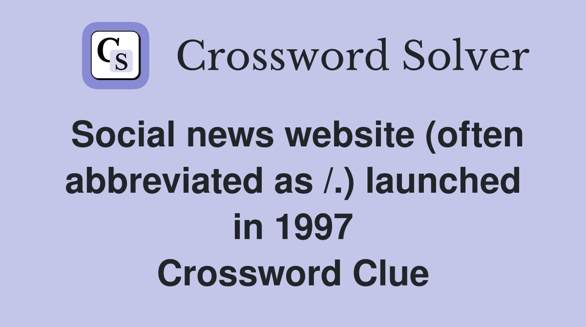 Social news website (often abbreviated as /.) launched in 1997 Crossword Clue