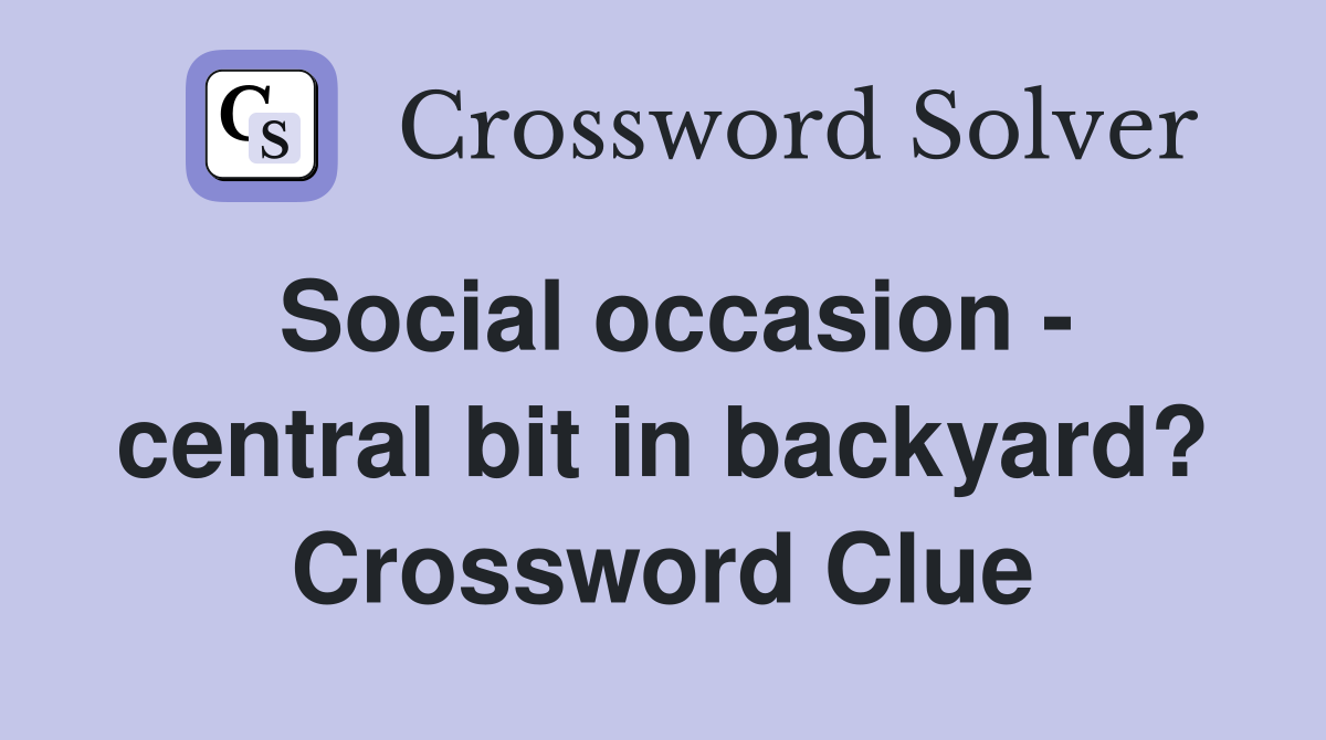 Social occasion - central bit in backyard? Crossword Clue